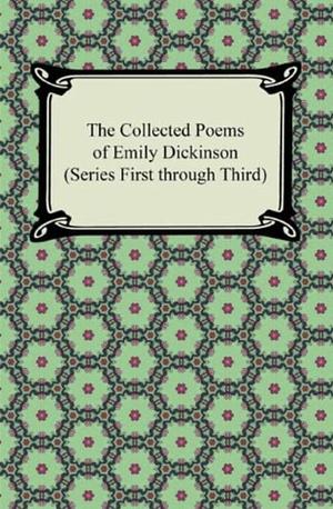 The Collected Poems of Emily Dickinson (Series First through Third) by Emily Dickinson