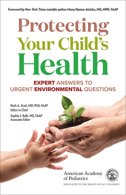 Protecting Your Child's Health: Expert Answers to Urgent Environmental Questions by Ruth A. Etzel, Sophie Balk, American Academy of Pediatrics