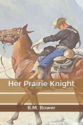 Her Prairie Knight by B. M. Bower