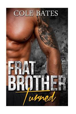 Frat Brother Turned: A Straight to Gay Romance by Cole Bates