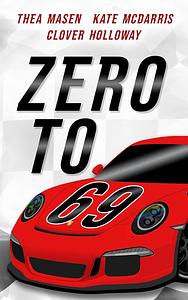 Zero to 69 by Thea Masen, Kate McDarris, Clover Holloway