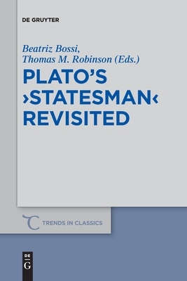 Plato's ›Statesman‹ Revisited by Thomas M. Robinson, Beatriz Bossi