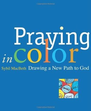Praying in Color: Drawing a New Path to God by Sybil MacBeth