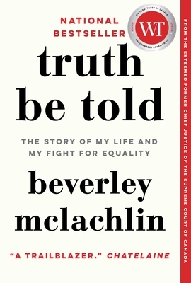 Truth Be Told: The Story of My Life and My Fight for Equality by Beverley McLachlin