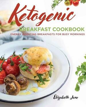 Ketogenic Breakfast Cookbook: Quick & Easy for Weekdays / Brunch for Weekends by Elizabeth Jane
