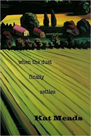 When the Dust Finally Settles by Kat Meads