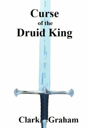 Curse of the Druid King by Clark Graham