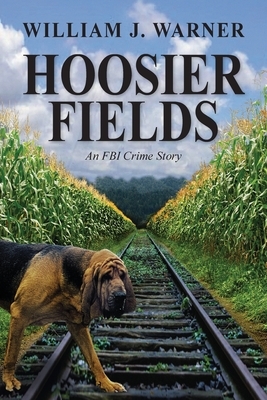 Hoosier Fields: An FBI Crime Story by William Warner