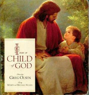 I Am a Child of God by Wendy Nelsen, Greg Olsen