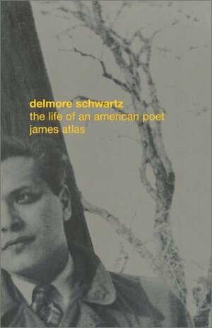 Delmore Schwartz: The Life of an American Poet by James Atlas