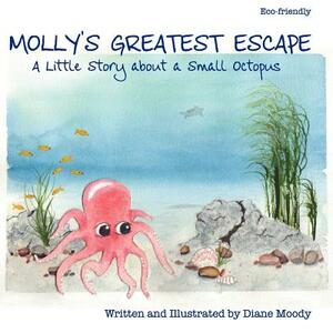 Molly's Greatest Escape: A little story about a small octopus by Diane Moody