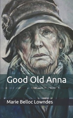 Good Old Anna by Marie Belloc Lowndes