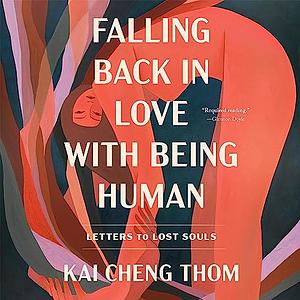 Falling Back in Love with Being Human: Letters to Lost Souls by Kai Cheng Thom
