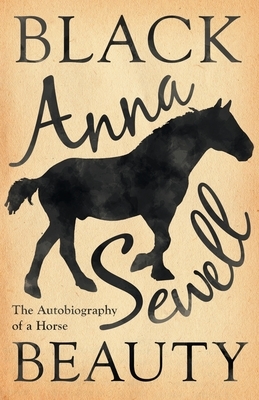 Black Beauty - The Autobiography of a Horse: With a Biography by Elizabeth Lee by Anna Sewell