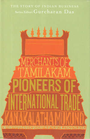 Merchants of Tamilakam: Pioneers of International Trade by Gurcharan Das, Kanakalatha Mukund