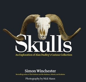 Skulls: An Exploration of Alan Dudley's Curious Collection by Simon Winchester, Nick Mann