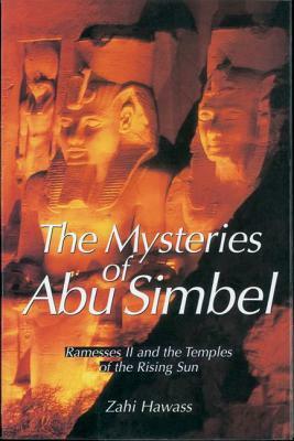 The Mysteries of Abu Simbel: Ramesses II and the Temples of the Rising Sun by Zahi A. Hawass