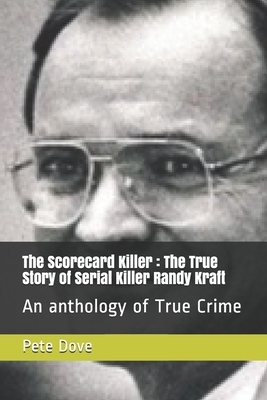 The Scorecard Killer: The True Story of Serial Killer Randy Kraft: An anthology of True Crime by Pete Dove