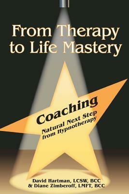 From Therapy to Life Mastery: Coaching as a Natural Next Step from Hypnotherapy by Diane Zimberoff, David Hartman