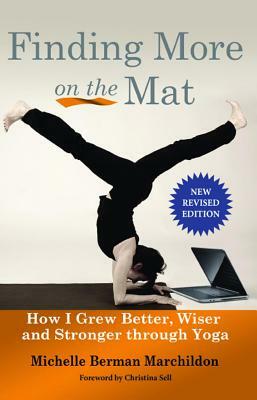 Finding More on the Mat: How I Grew Better, Wiser and Stronger Through Yoga by Michelle Berman Marchildon
