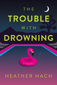 The Trouble with Drowning by Heather Hach