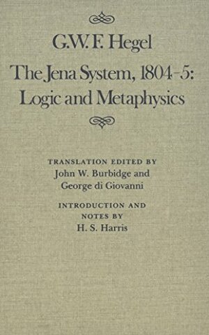 The Jena System 1804-05: Logic & Metaphysics by Georg Wilhelm Friedrich Hegel, Robert E. Hegel, John W. Burbidge, George di Giovanni