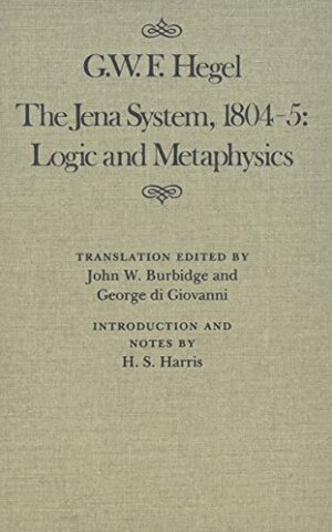 The Jena System 1804-05: Logic & Metaphysics by George di Giovanni, Robert E. Hegel, Georg Wilhelm Friedrich Hegel, John W. Burbidge