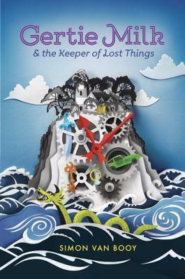 Gertie Milk and the Keeper of Lost Things by Simon Van Booy