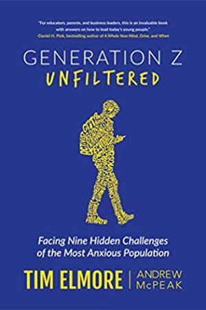 Generation Z Unfiltered: Facing Nine Hidden Challenges of the Most Anxious Population by Tim Elmore, Andrew McPeak