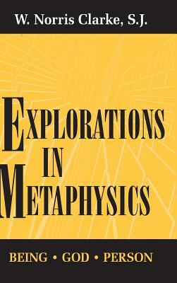 Explorations in Metaphysics: Being-God-Person by W. Norris Clarke
