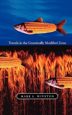 Travels in the Genetically Modified Zone by Mark L. Winston