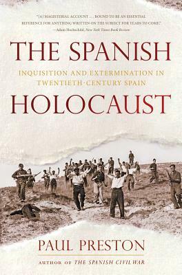 The Spanish Holocaust: Inquisition and Extermination in Twentieth-Century Spain by Paul Preston