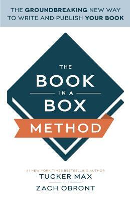 The Book In A Box Method: The Groundbreaking New Way to Write and Publish Your Book by Zach Obront, Tucker Max