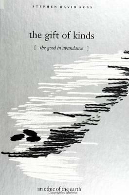 The Gift of Kinds: The Good in Abundance / An Ethic of the Earth by Stephen David Ross
