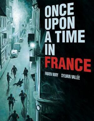 Once Upon a Time in France by Ivanka Hahnenberger, Fabien Nury, Sylvain Vallée