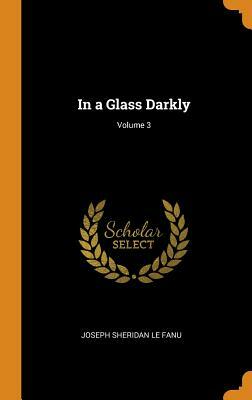 In a Glass Darkly, Vol. III by J. Sheridan Le Fanu