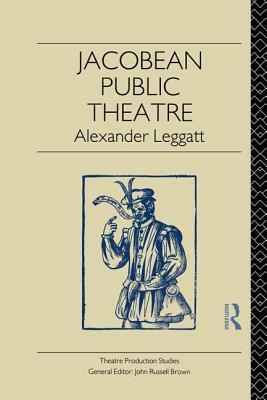 Jacobean Public Theatre by Alexander Leggatt