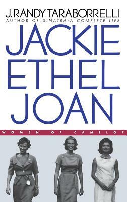 Jackie, Ethel, Joan: Women of Camelot by J. Randy Taraborrelli