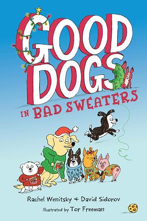 Good Dogs in Bad Sweaters by Rachel Wenitsky, Tor Freeman, David Sidorov