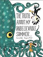 The Truth about My Unbelievable Summer . . . by Davide Calì