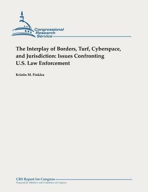 The Interplay of Borders, Turf, Cyberspace, and Jurisdiction: Issues Confronting U.S. Law Enforcement by Kristin M. Finklea