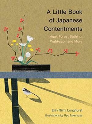 A Little Book of Japanese Contentments: Ikigai, Forest Bathing, Wabi-sabi, and More by Ryo Takemasa, Erin Niimi Longhurst