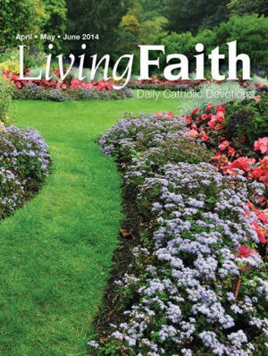 Living Faith - Daily Catholic Devotions, Volume 30 Number 1 - 2014 April, May, June by Mark Neilsen