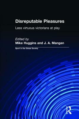 Disreputable Pleasures: Less Virtuous Victorians at Play by 