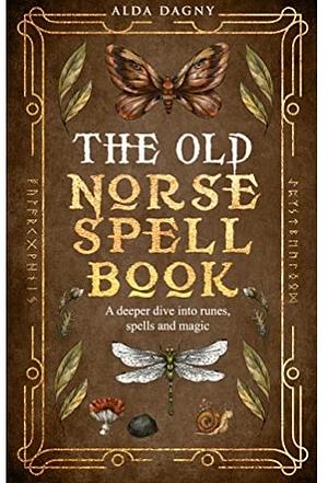 The Old Norse Spell Book: A Deeper Dive Into Runes, Spells, and Magic by Alda Dagny