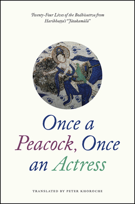 Once a Peacock, Once an Actress: Twenty-Four Lives of the Bodhisattva from Haribhatta's Jatakamala by Haribhatta