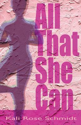 All That She Can by Kali Rose Schmidt