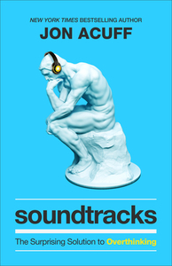 Soundtracks: The Surprising Solution to Overthinking by Jon Acuff