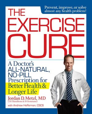 The Exercise Cure: A Sports Doctor's Guide to Maximizing Your Dose of the World's Greatest Medicine by Jordan Metzl