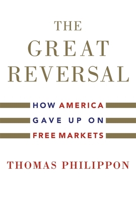 The Great Reversal: How America Gave Up on Free Markets by Thomas Philippon